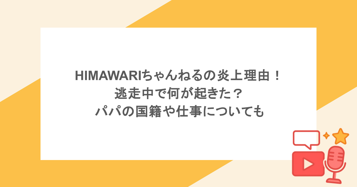 HIMAWARIちゃんねるの炎上理由！逃走中で何が起きた？パパの国籍や仕事についても