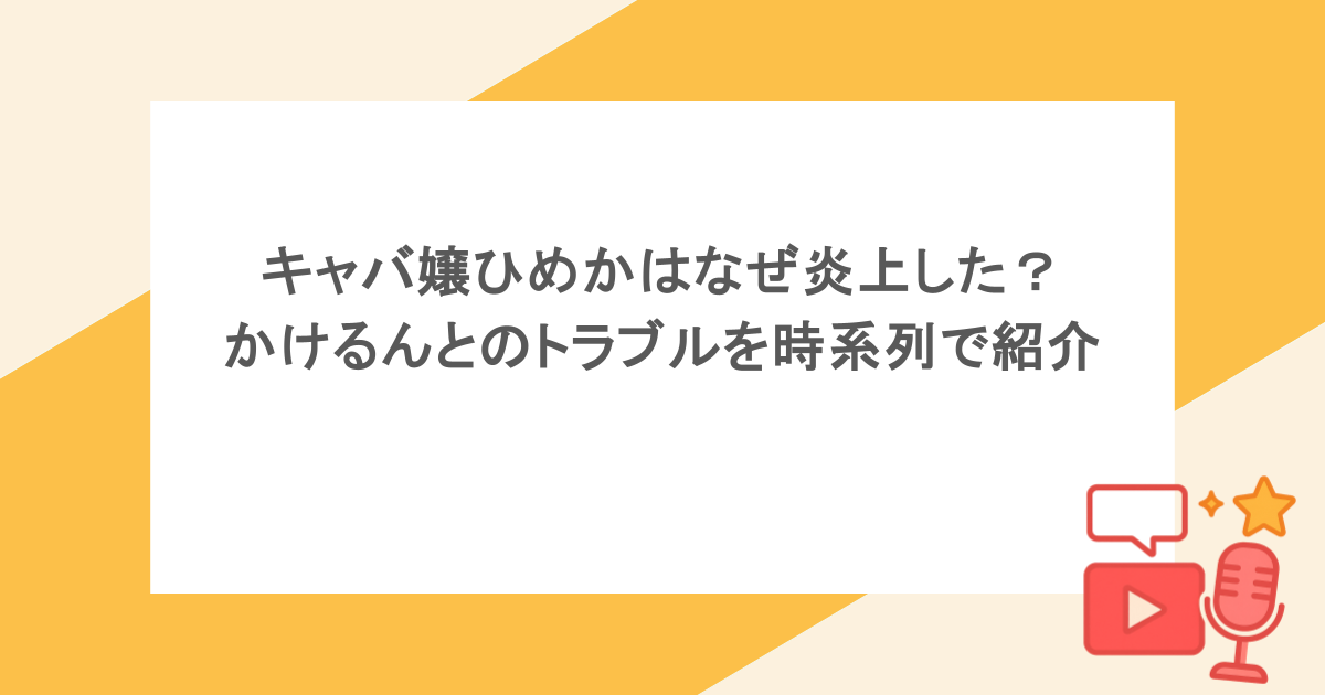キャバ嬢ひめかはなぜ炎上した?かけるんとのトラブルを時系列で紹介