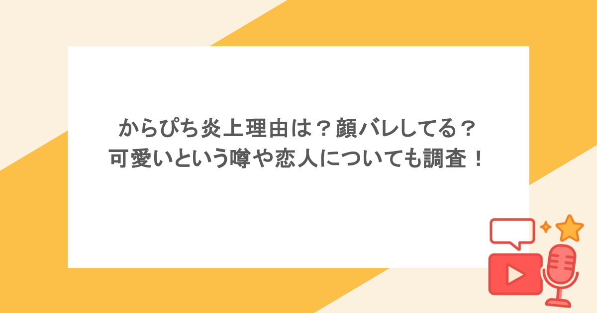 からぴち炎上理由は?顔バレしてる?可愛いという噂や恋人についても調査!