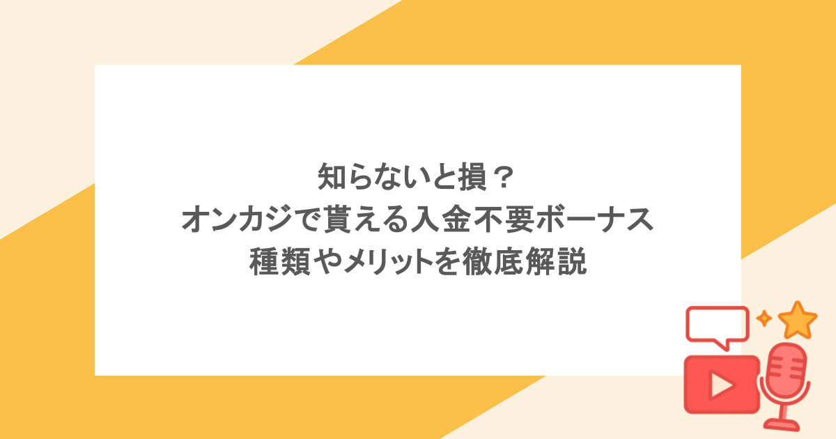 知らないと損？オンカジで貰える入金不要ボーナスの種類やメリットを徹底解説