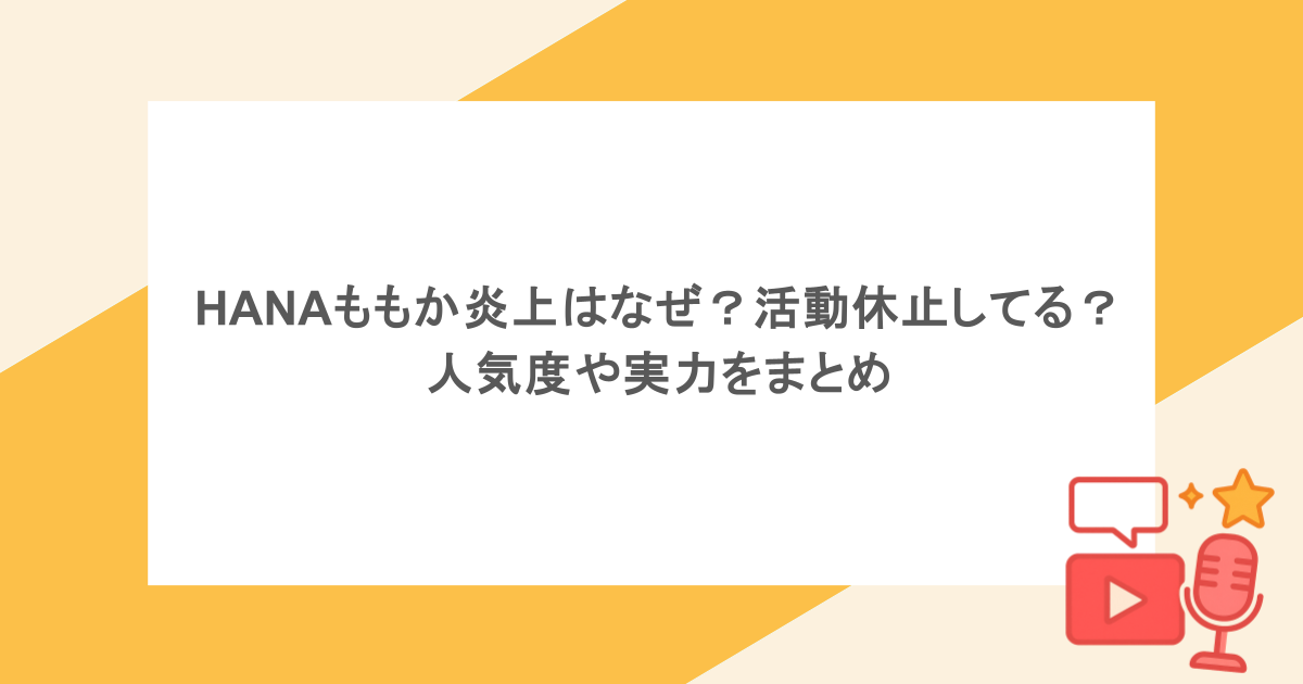 HANAももか炎上はなぜ?活動休止してる?人気度や実力をまとめ